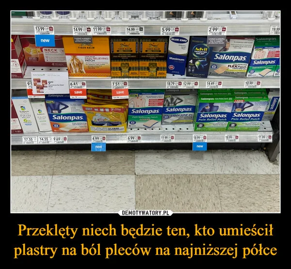 
    Przeklęty niech będzie ten, kto umieścił plastry na ból pleców na najniższej półce