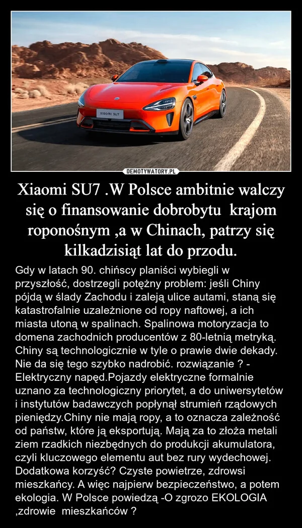 
    Xiaomi SU7 .W Polsce ambitnie walczy się o finansowanie dobrobytu krajom roponośnym ,a w Chinach, patrzy się kilkadzisiąt lat do przodu.