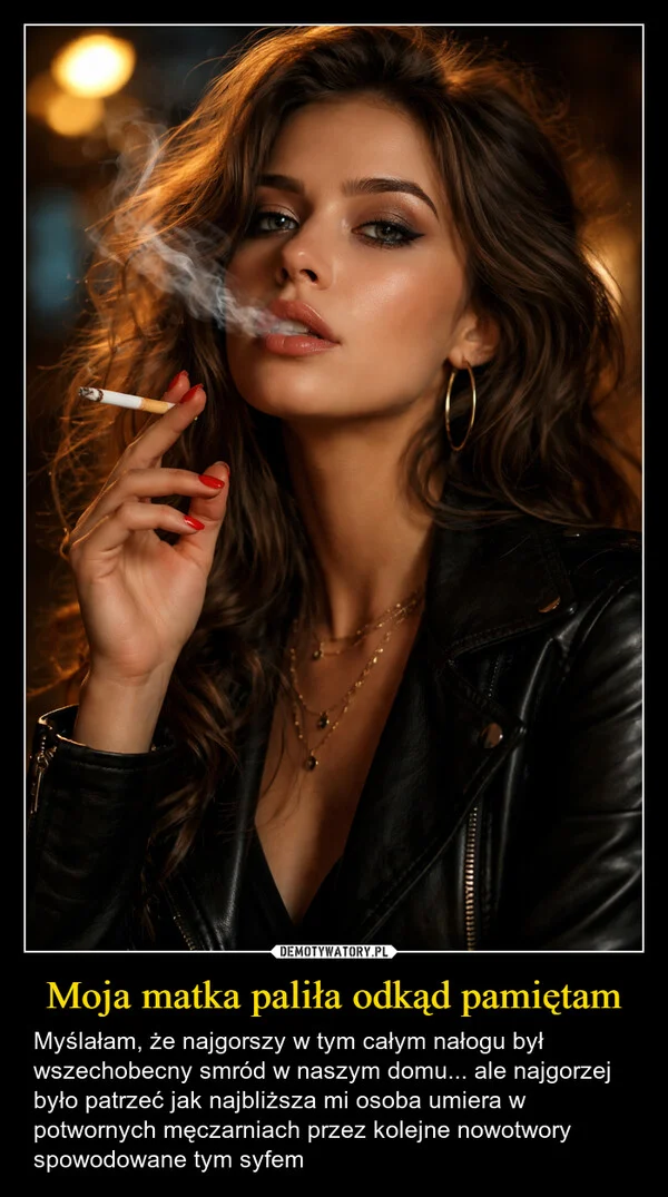 
    Moja matka paliła odkąd pamiętam