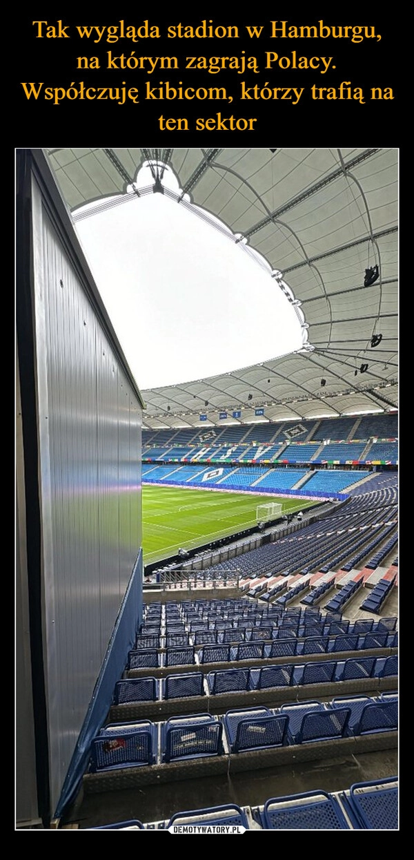 
    Tak wygląda stadion w Hamburgu, na którym zagrają Polacy. Współczuję kibicom, którzy trafią na ten sektor