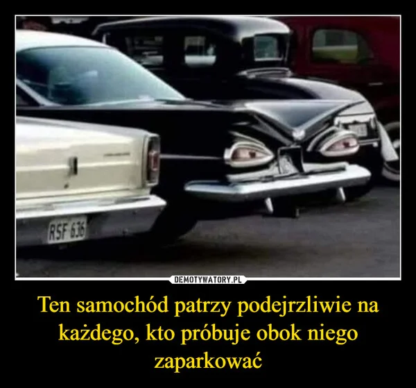 
    Ten samochód patrzy podejrzliwie na każdego, kto próbuje obok niego zaparkować