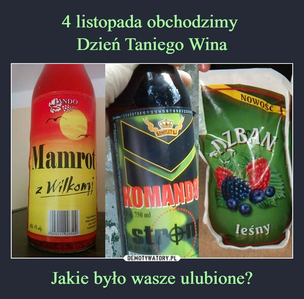 
    4 listopada obchodzimy 
Dzień Taniego Wina Jakie było wasze ulubione?