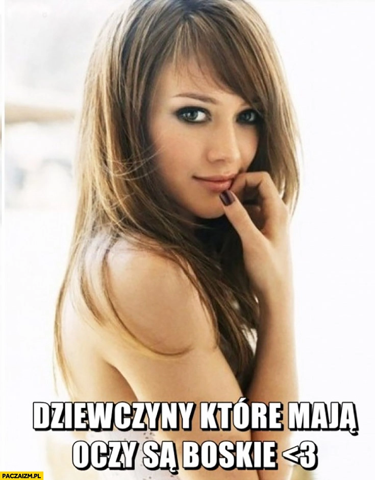 Dziewczyny które mają oczy są boskie