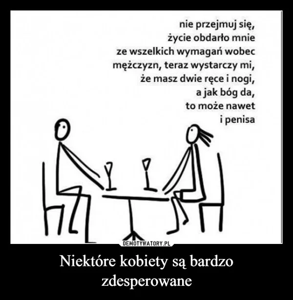 
    Niektóre kobiety są bardzo zdesperowane