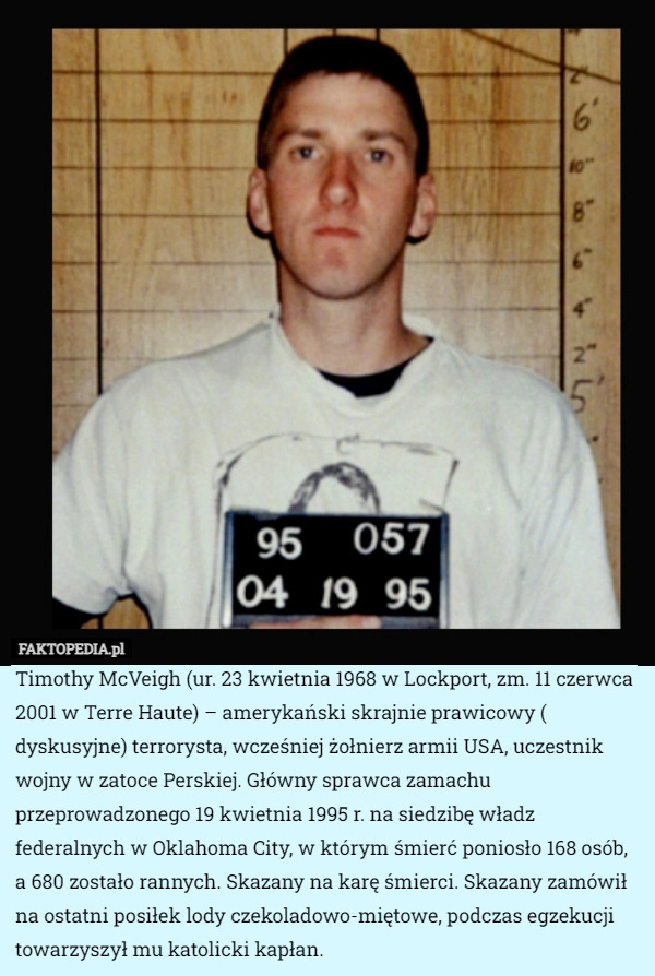 
    Timothy McVeigh (ur. 23 kwietnia 1968 w Lockport, zm. 11 czerwca 2001 w