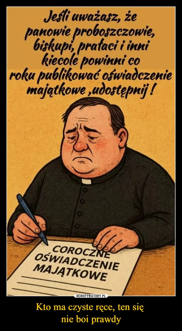 
    Kto ma czyste ręce, ten się nie boi prawdy