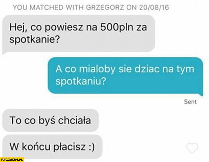 
    Co powiesz na 500 pln za spotkanie? A co miałoby się dziać na tym spotkaniu? To co byś chciała, w końcu płacisz