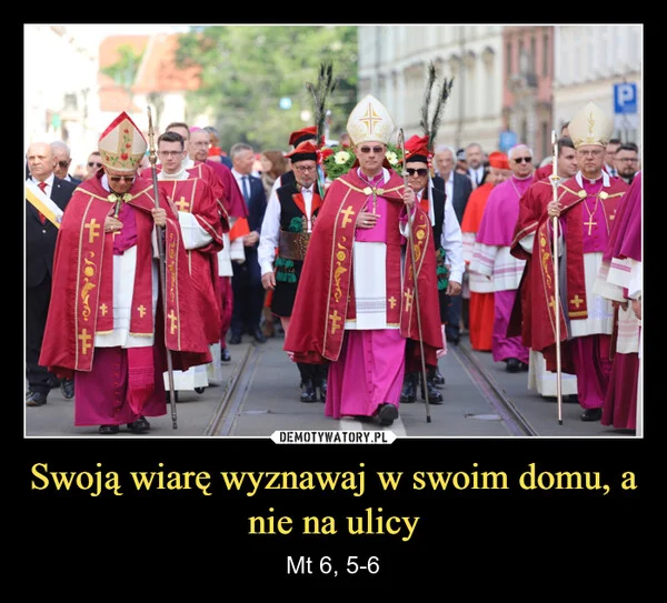 
    Swoją wiarę wyznawaj w swoim domu, a nie na ulicy