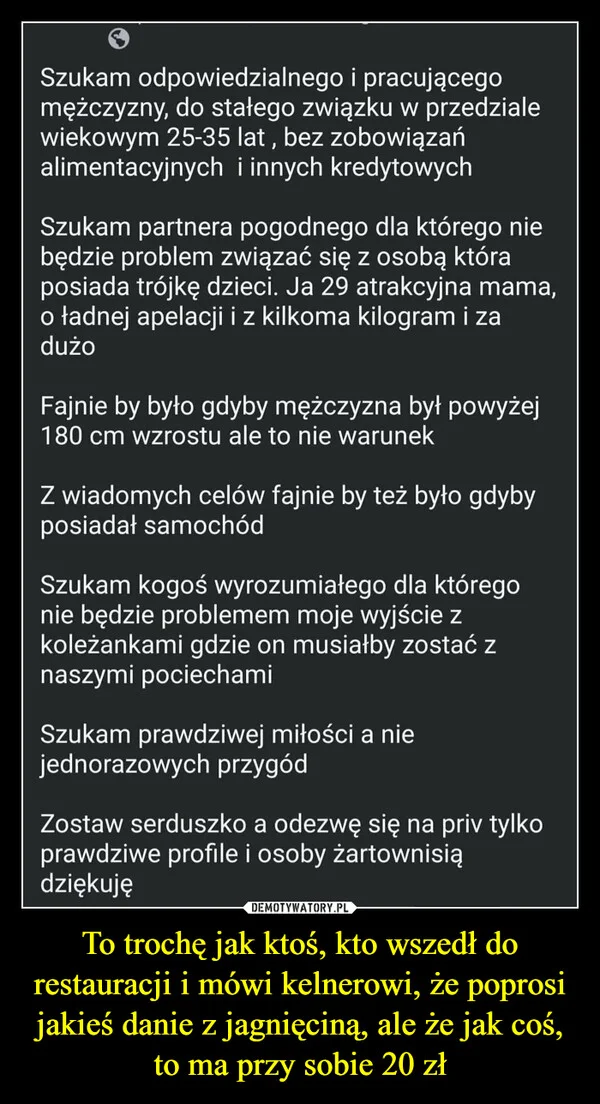 
    To trochę jak ktoś, kto wszedł do restauracji i mówi kelnerowi, że poprosi jakieś danie z jagnięciną, ale że jak coś, to ma przy sobie 20 zł