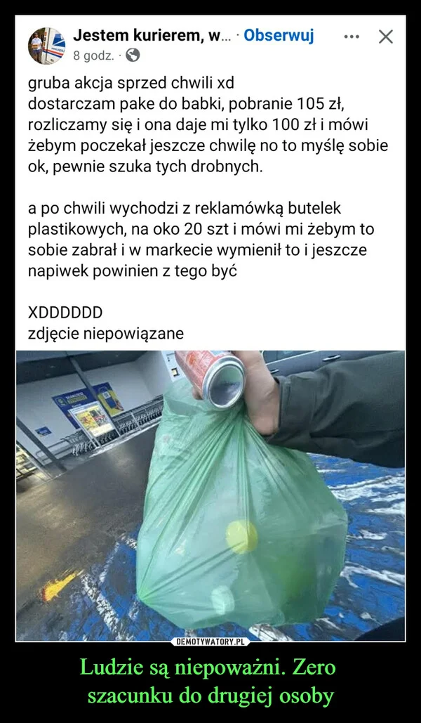 
    Ludzie są niepoważni. Zero szacunku do drugiej osoby