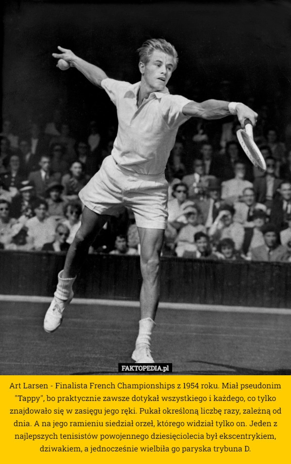 
    Art Larsen - Finalista French Championships z 1954 roku. Miał pseudonim