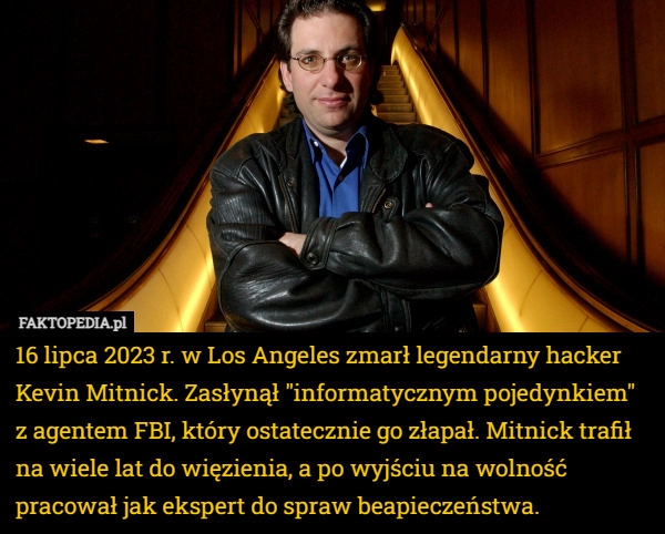 
    16 lipca 2023 r. w Los Angeles zmarł legendarny hacker Kevin Mitnick. Zasłynął...