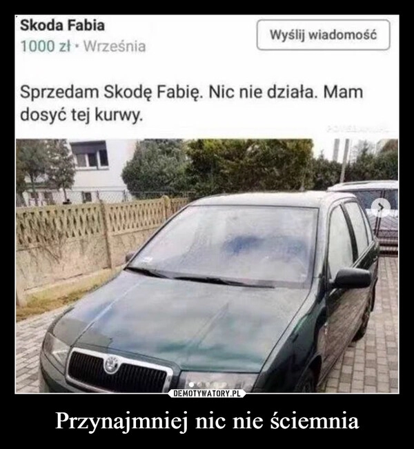 
    Przynajmniej nic nie ściemnia