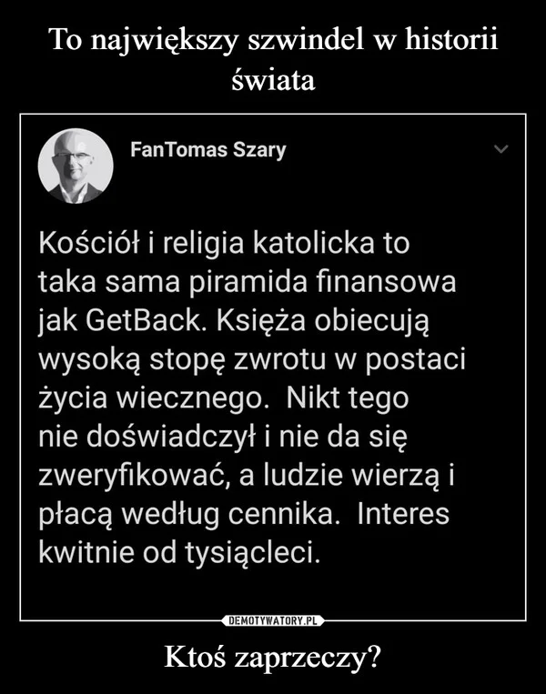 
    To największy szwindel w historii świata Ktoś zaprzeczy?