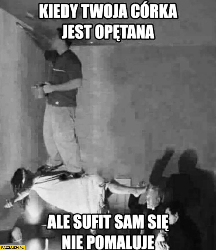 
    Kiedy Twoja córka jest opętana, ale sufit sam się nie pomaluje