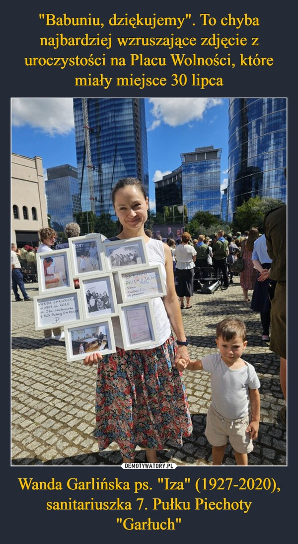 
    "Babuniu, dziękujemy". To chyba najbardziej wzruszające zdjęcie z uroczystości na Placu Wolności, które miały miejsce 30 lipca Wanda Garlińska ps. "Iza" (1927-2020), sanitariuszka 7. Pułku Piechoty "Garłuch"