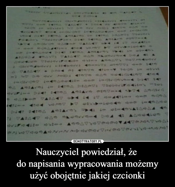 
    Nauczyciel powiedział, że 
do napisania wypracowania możemy
użyć obojętnie jakiej czcionki