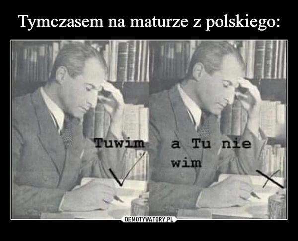 
    Tymczasem na maturze z polskiego: