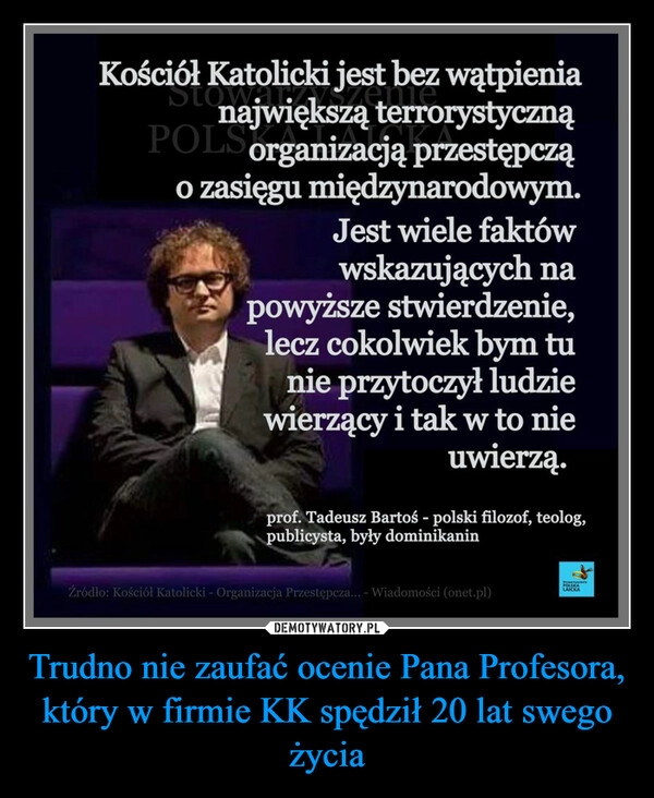 
    Trudno nie zaufać ocenie Pana Profesora, który w firmie KK spędził 20 lat swego życia 