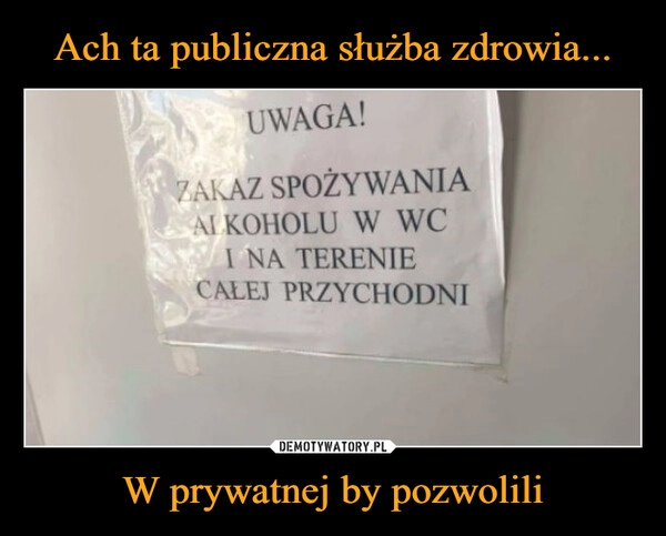 
    Ach ta publiczna służba zdrowia... W prywatnej by pozwolili