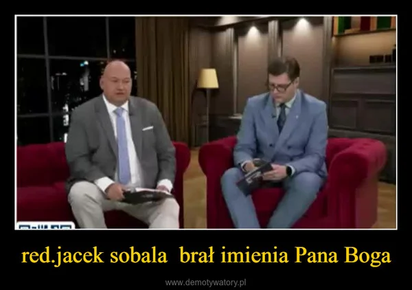 
    red.jacek sobala brał imienia Pana Boga
