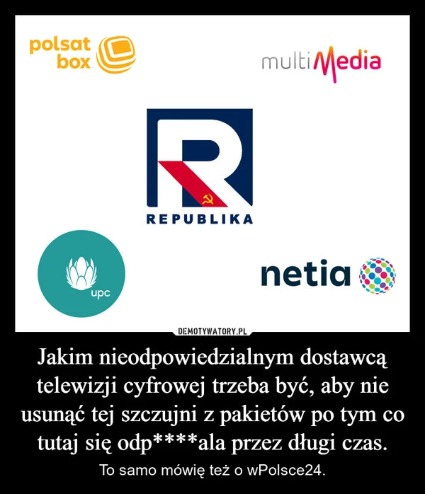
    Jakim nieodpowiedzialnym dostawcą telewizji cyfrowej trzeba być, aby nie usunąć tej szczujni z pakietów po tym co tutaj się odp****ala przez długi czas.