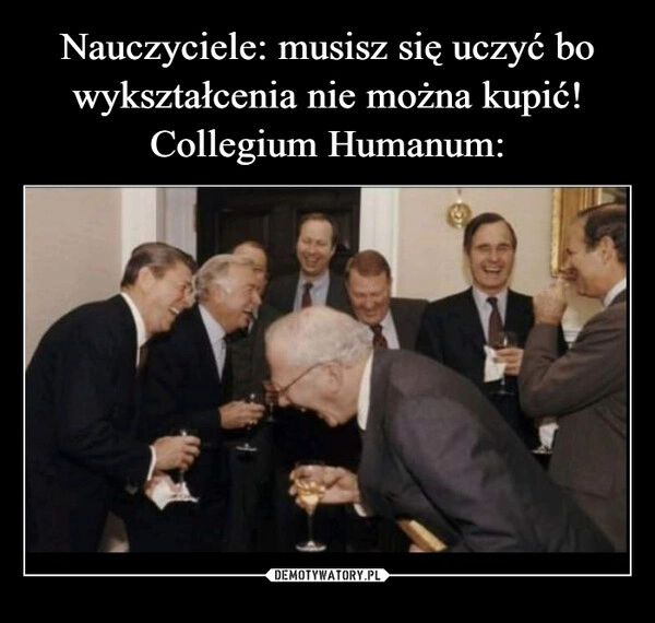 
    Nauczyciele: musisz się uczyć bo wykształcenia nie można kupić!
Collegium Humanum: