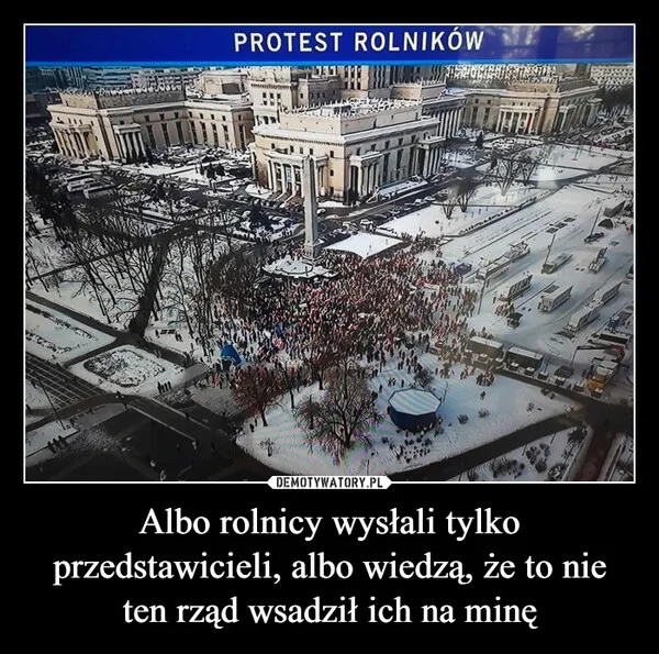 
    Albo rolnicy wysłali tylko przedstawicieli, albo wiedzą, że to nie ten rząd wsadził ich na minę