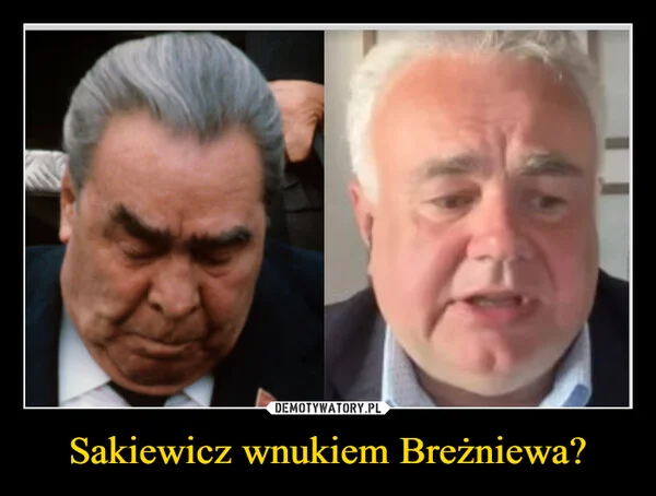 
    Sakiewicz wnukiem Breżniewa?