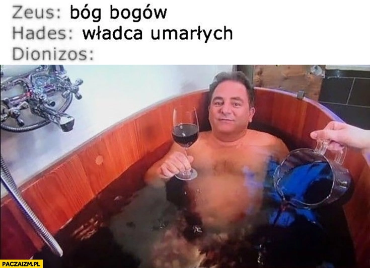 
    Makłowicz w winie Dionizos Zeus Bóg bogów, Hades władca umarłych