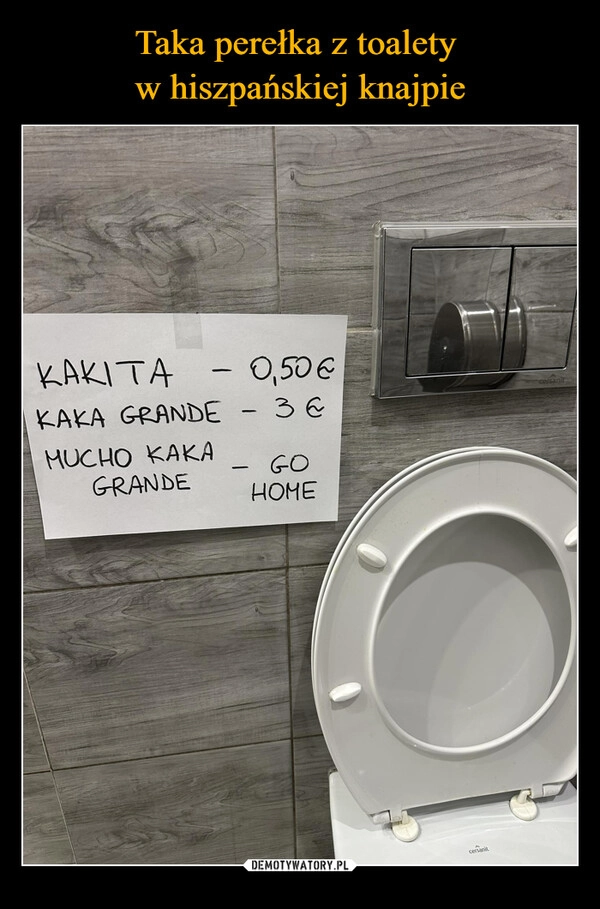 
    Taka perełka z toalety 
w hiszpańskiej knajpie