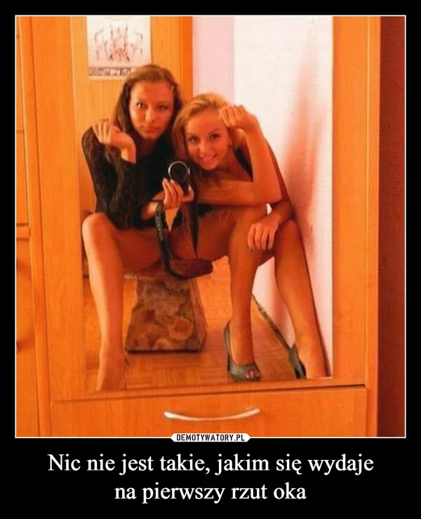 
    Nic nie jest takie, jakim się wydaje na pierwszy rzut oka