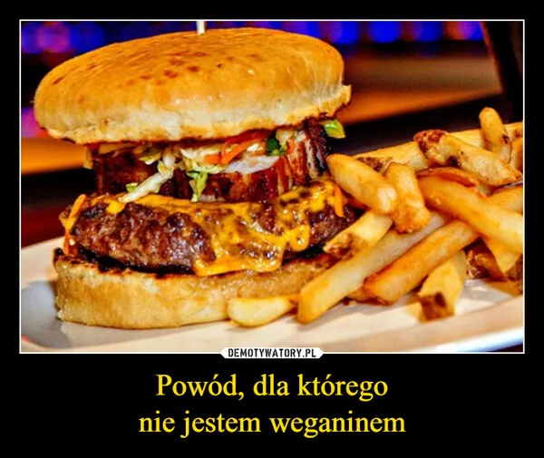 
    Powód, dla którego nie jestem weganinem