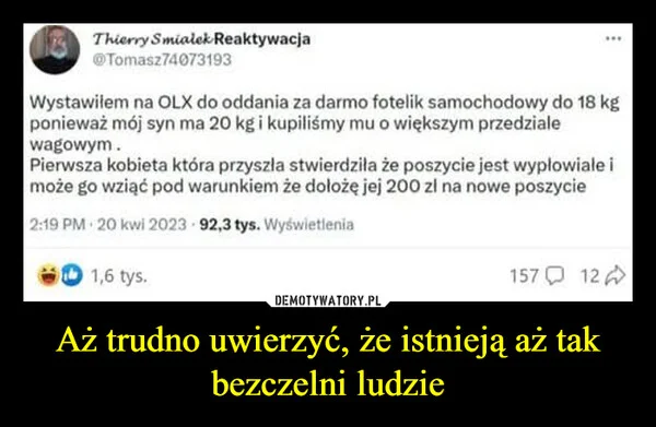 
    Aż trudno uwierzyć, że istnieją aż tak bezczelni ludzie