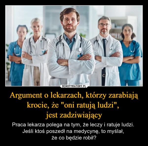 
    Argument o lekarzach, którzy zarabiają krocie, że 