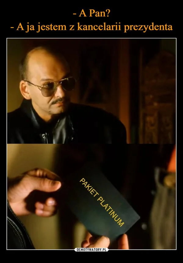 - A Pan? - A ja jestem z kancelarii prezydenta