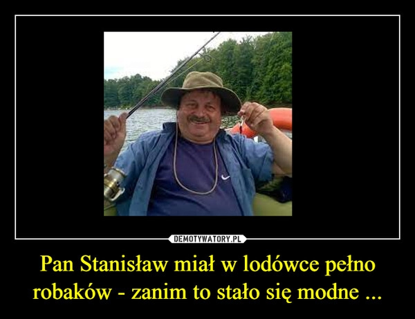 
    Pan Stanisław miał w lodówce pełno robaków - zanim to stało się modne ...