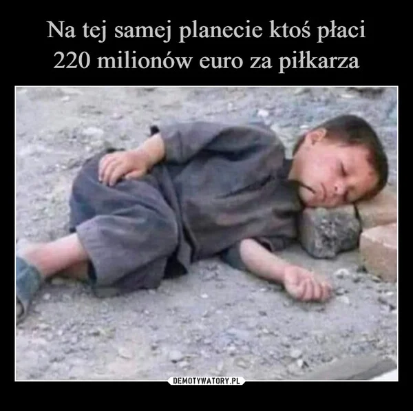 
    Na tej samej planecie ktoś płaci 220 milionów euro za piłkarza