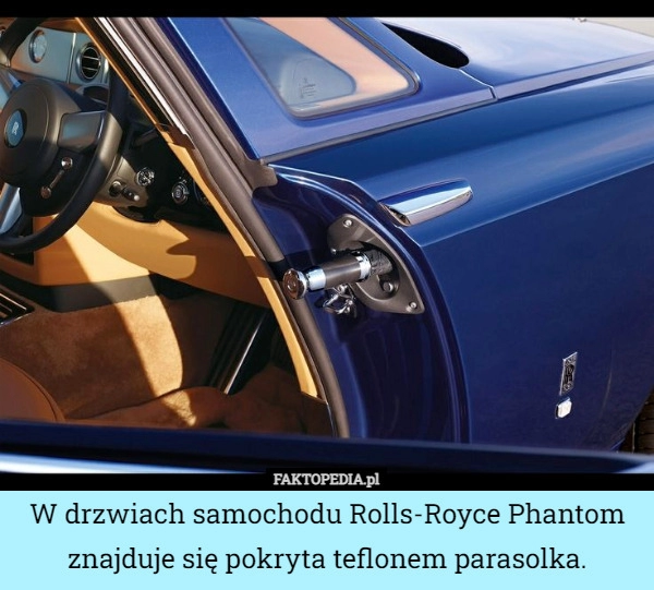 
    
			W drzwiach samochodu Rolls-Royce Phantom znajduje się pokryta teflonem parasolka.					