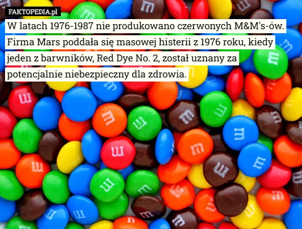 
    W latach 1976-1987 nie produkowano czerwonych M&M's-ów. Firma Mars...