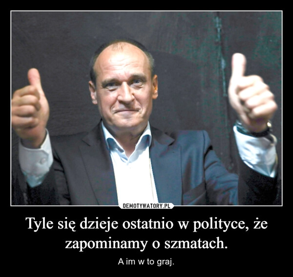 
    Tyle się dzieje ostatnio w polityce, że zapominamy o szmatach.