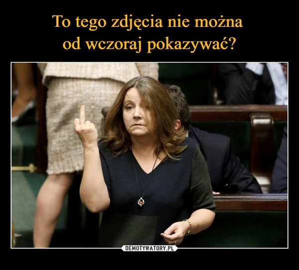 
    
To tego zdjęcia nie można
od wczoraj pokazywać? 