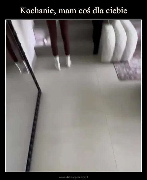 
    Kochanie, mam coś dla ciebie