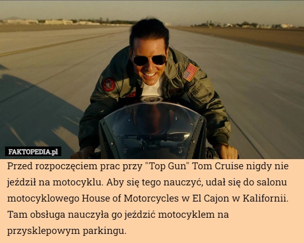 
    Przed rozpoczęciem prac przy "Top Gun" Tom Cruise nigdy nie jeździł