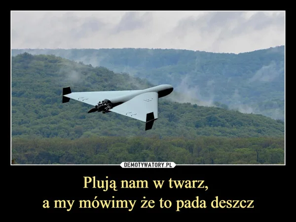 
    Plują nam w twarz, a my mówimy że to pada deszcz
