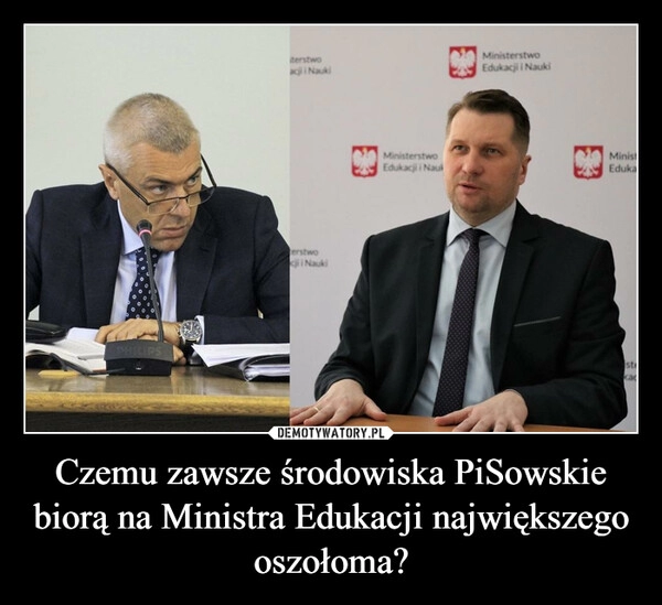 
    Czemu zawsze środowiska PiSowskie biorą na Ministra Edukacji największego oszołoma?