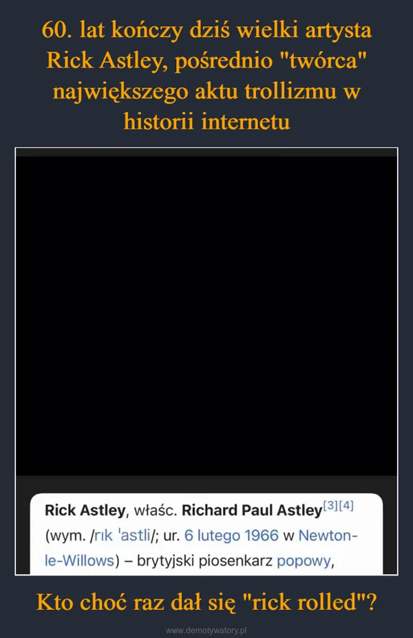 
    60. lat kończy dziś wielki artysta Rick Astley, pośrednio 