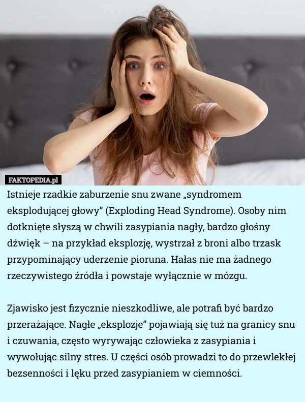 
    Istnieje rzadkie zaburzenie snu zwane „syndromem eksplodującej głowy” (Exploding