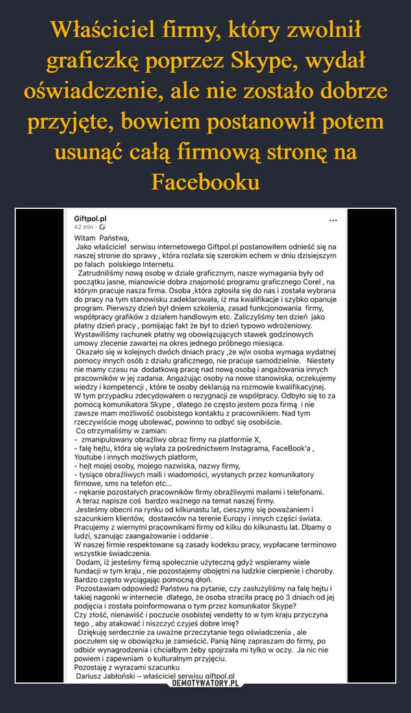 
    Właściciel firmy, który zwolnił graficzkę poprzez Skype, wydał oświadczenie, ale nie zostało dobrze przyjęte, bowiem postanowił potem usunąć całą firmową stronę na Facebooku