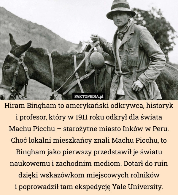 
    Hiram Bingham to amerykański odkrywca, historyk i profesor, który w 1911